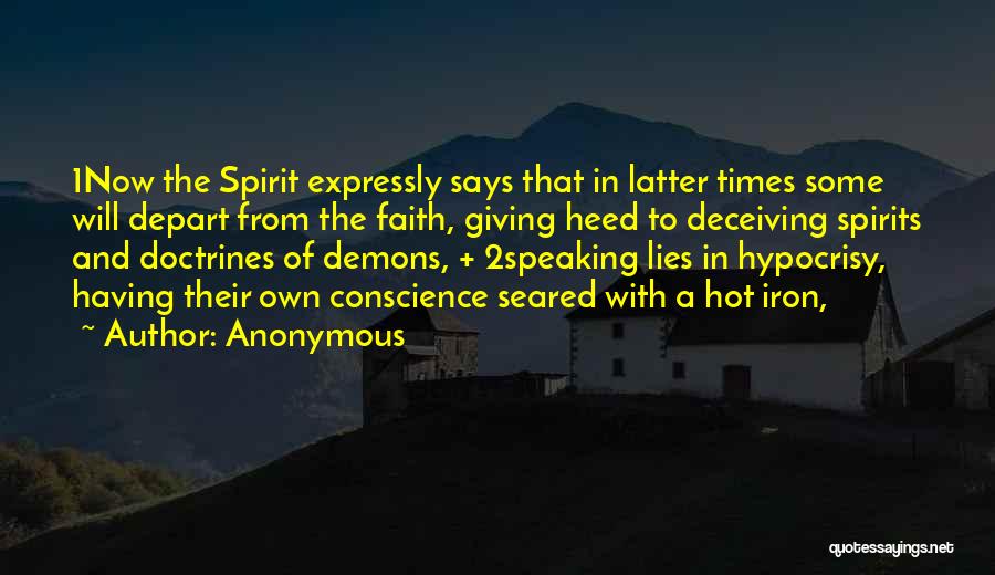 Anonymous Quotes: 1now The Spirit Expressly Says That In Latter Times Some Will Depart From The Faith, Giving Heed To Deceiving Spirits