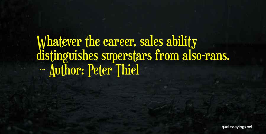 Peter Thiel Quotes: Whatever The Career, Sales Ability Distinguishes Superstars From Also-rans.