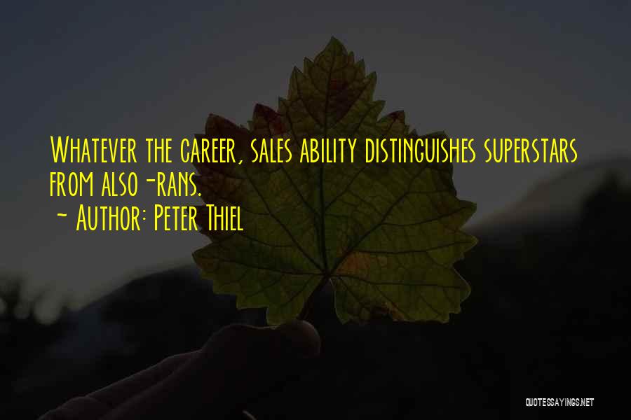 Peter Thiel Quotes: Whatever The Career, Sales Ability Distinguishes Superstars From Also-rans.