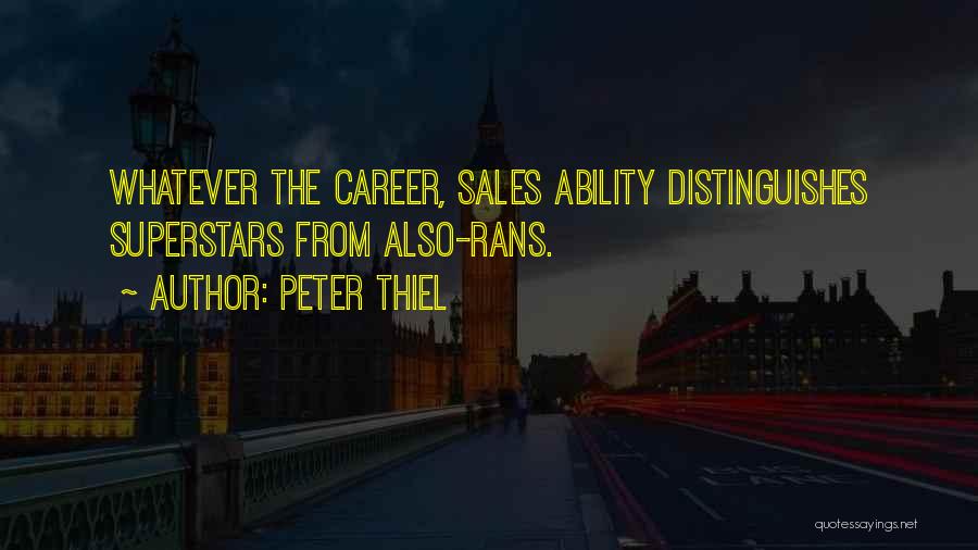 Peter Thiel Quotes: Whatever The Career, Sales Ability Distinguishes Superstars From Also-rans.
