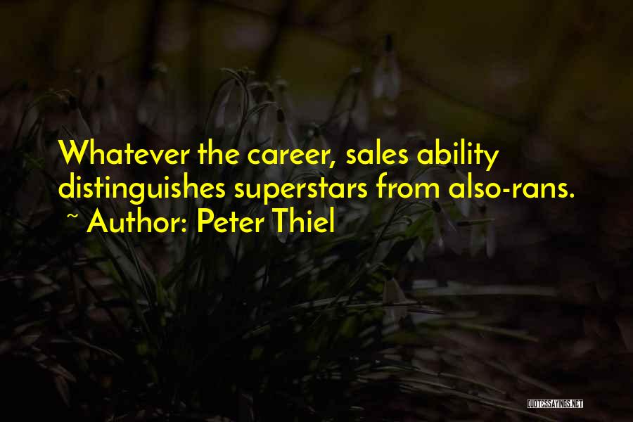 Peter Thiel Quotes: Whatever The Career, Sales Ability Distinguishes Superstars From Also-rans.