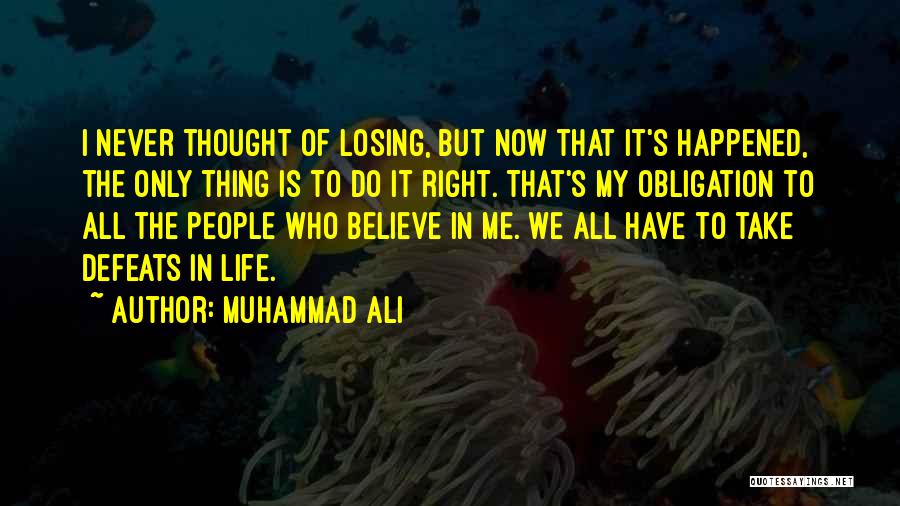 Muhammad Ali Quotes: I Never Thought Of Losing, But Now That It's Happened, The Only Thing Is To Do It Right. That's My