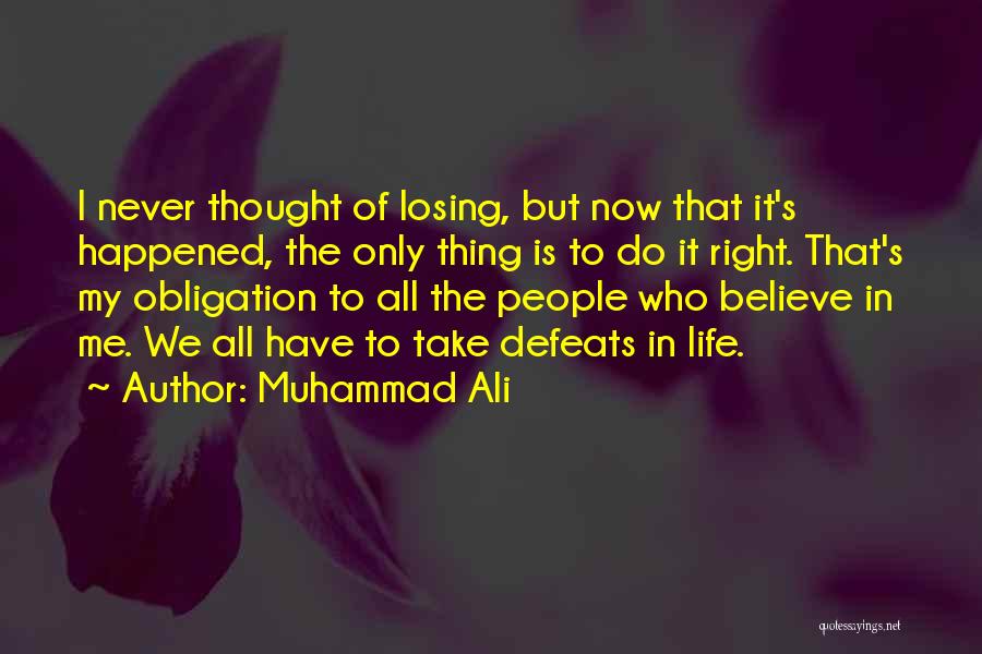Muhammad Ali Quotes: I Never Thought Of Losing, But Now That It's Happened, The Only Thing Is To Do It Right. That's My