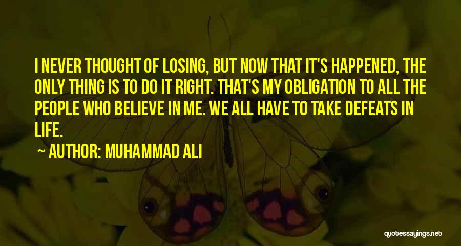 Muhammad Ali Quotes: I Never Thought Of Losing, But Now That It's Happened, The Only Thing Is To Do It Right. That's My