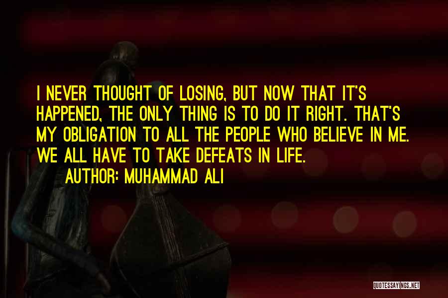 Muhammad Ali Quotes: I Never Thought Of Losing, But Now That It's Happened, The Only Thing Is To Do It Right. That's My