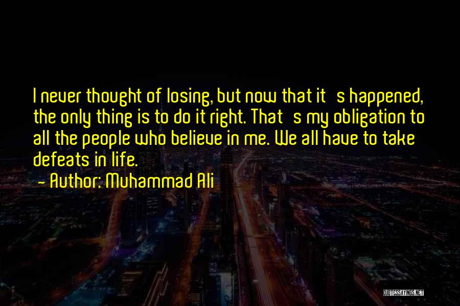 Muhammad Ali Quotes: I Never Thought Of Losing, But Now That It's Happened, The Only Thing Is To Do It Right. That's My