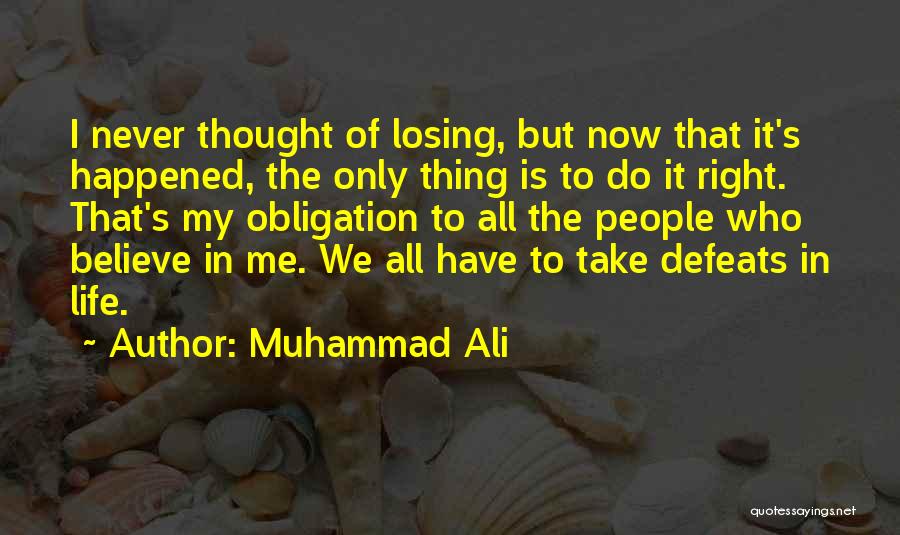 Muhammad Ali Quotes: I Never Thought Of Losing, But Now That It's Happened, The Only Thing Is To Do It Right. That's My