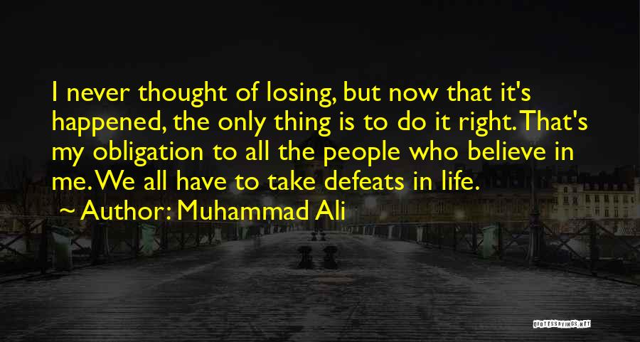 Muhammad Ali Quotes: I Never Thought Of Losing, But Now That It's Happened, The Only Thing Is To Do It Right. That's My