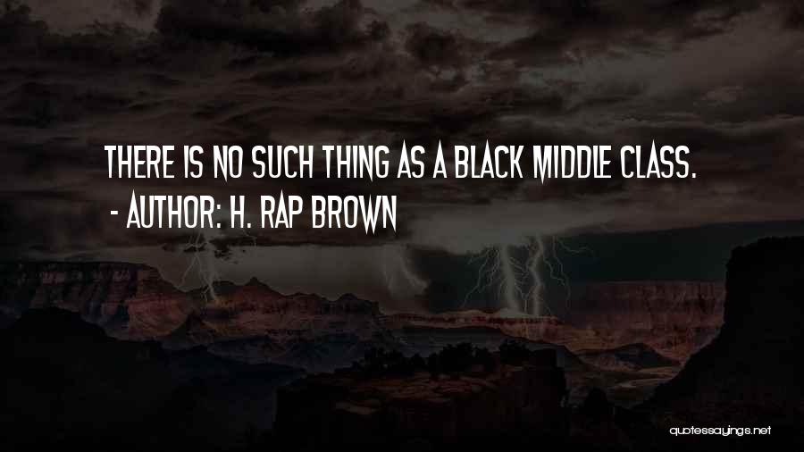 H. Rap Brown Quotes: There Is No Such Thing As A Black Middle Class.