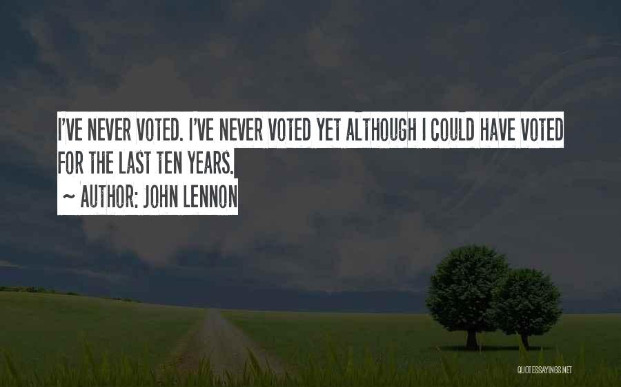John Lennon Quotes: I've Never Voted. I've Never Voted Yet Although I Could Have Voted For The Last Ten Years.