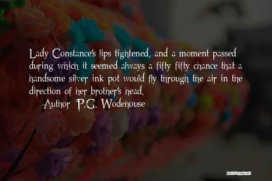 P.G. Wodehouse Quotes: Lady Constance's Lips Tightened, And A Moment Passed During Which It Seemed Always A Fifty-fifty Chance That A Handsome Silver