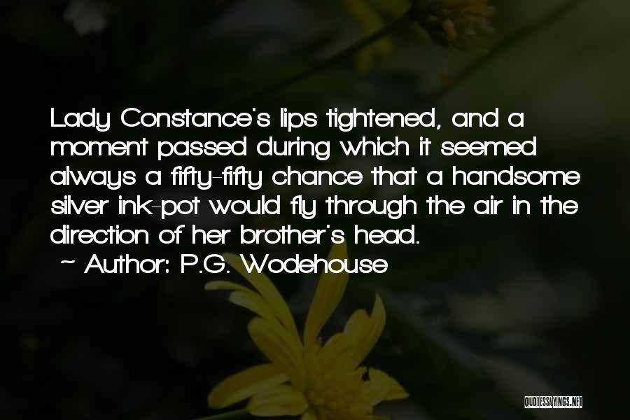 P.G. Wodehouse Quotes: Lady Constance's Lips Tightened, And A Moment Passed During Which It Seemed Always A Fifty-fifty Chance That A Handsome Silver