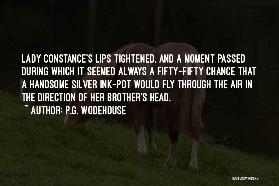 P.G. Wodehouse Quotes: Lady Constance's Lips Tightened, And A Moment Passed During Which It Seemed Always A Fifty-fifty Chance That A Handsome Silver