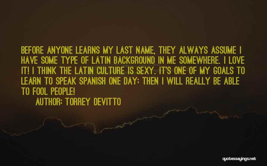 Torrey DeVitto Quotes: Before Anyone Learns My Last Name, They Always Assume I Have Some Type Of Latin Background In Me Somewhere. I