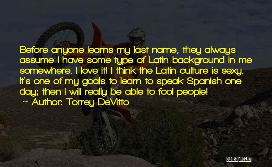 Torrey DeVitto Quotes: Before Anyone Learns My Last Name, They Always Assume I Have Some Type Of Latin Background In Me Somewhere. I