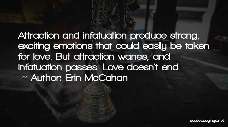 Erin McCahan Quotes: Attraction And Infatuation Produce Strong, Exciting Emotions That Could Easily Be Taken For Love. But Attraction Wanes, And Infatuation Passes.