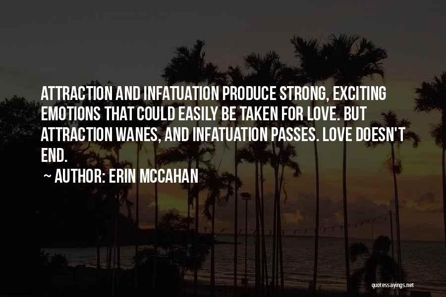 Erin McCahan Quotes: Attraction And Infatuation Produce Strong, Exciting Emotions That Could Easily Be Taken For Love. But Attraction Wanes, And Infatuation Passes.