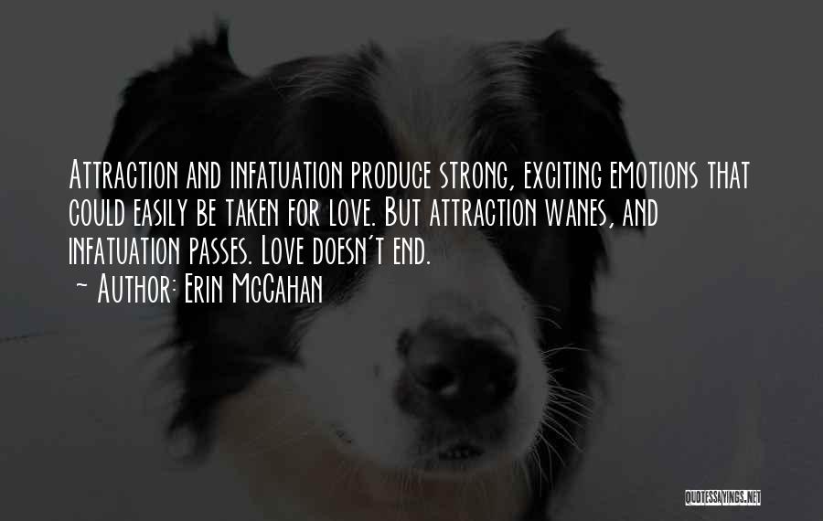 Erin McCahan Quotes: Attraction And Infatuation Produce Strong, Exciting Emotions That Could Easily Be Taken For Love. But Attraction Wanes, And Infatuation Passes.