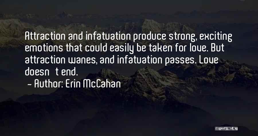 Erin McCahan Quotes: Attraction And Infatuation Produce Strong, Exciting Emotions That Could Easily Be Taken For Love. But Attraction Wanes, And Infatuation Passes.