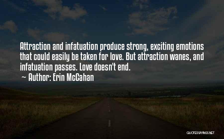 Erin McCahan Quotes: Attraction And Infatuation Produce Strong, Exciting Emotions That Could Easily Be Taken For Love. But Attraction Wanes, And Infatuation Passes.