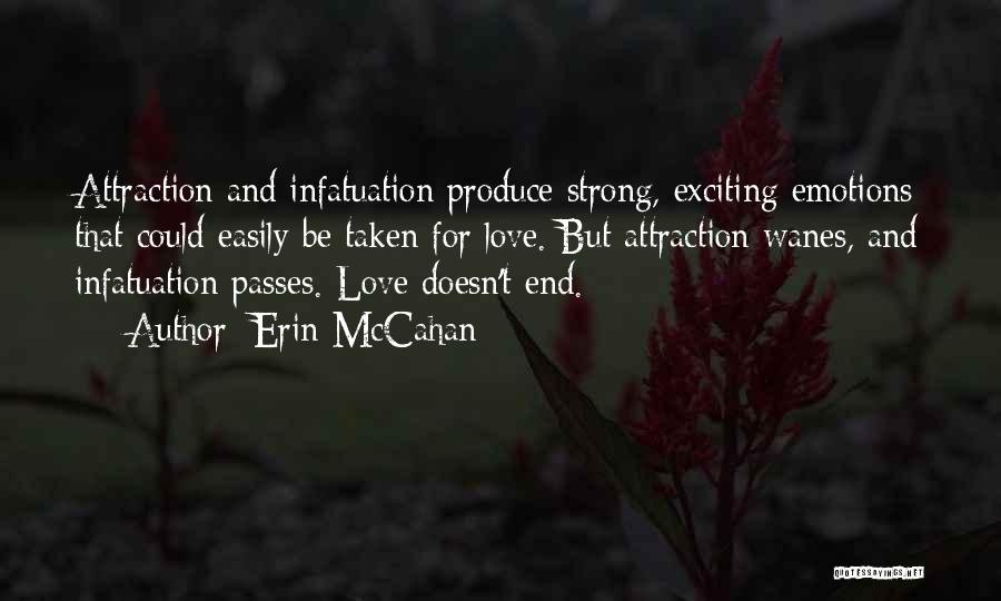 Erin McCahan Quotes: Attraction And Infatuation Produce Strong, Exciting Emotions That Could Easily Be Taken For Love. But Attraction Wanes, And Infatuation Passes.