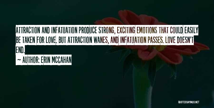 Erin McCahan Quotes: Attraction And Infatuation Produce Strong, Exciting Emotions That Could Easily Be Taken For Love. But Attraction Wanes, And Infatuation Passes.