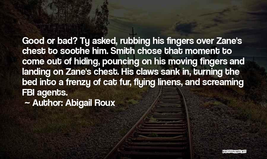 Abigail Roux Quotes: Good Or Bad? Ty Asked, Rubbing His Fingers Over Zane's Chest To Soothe Him. Smith Chose That Moment To Come