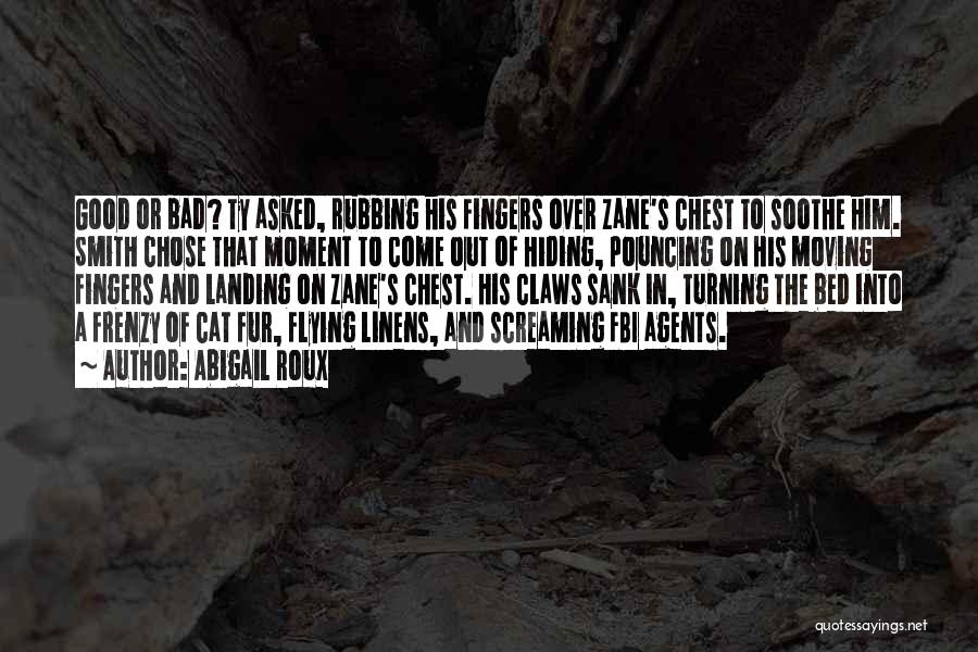 Abigail Roux Quotes: Good Or Bad? Ty Asked, Rubbing His Fingers Over Zane's Chest To Soothe Him. Smith Chose That Moment To Come