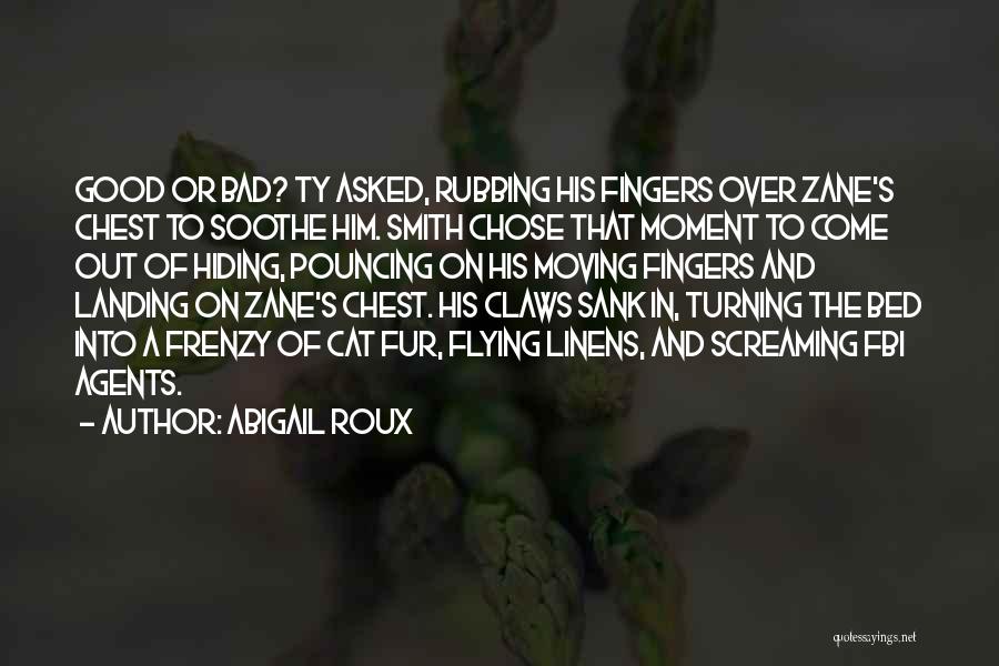 Abigail Roux Quotes: Good Or Bad? Ty Asked, Rubbing His Fingers Over Zane's Chest To Soothe Him. Smith Chose That Moment To Come