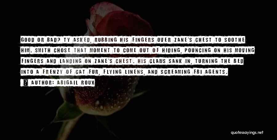 Abigail Roux Quotes: Good Or Bad? Ty Asked, Rubbing His Fingers Over Zane's Chest To Soothe Him. Smith Chose That Moment To Come