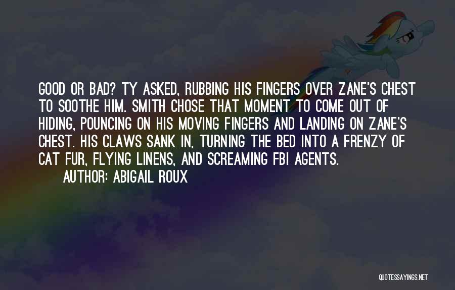 Abigail Roux Quotes: Good Or Bad? Ty Asked, Rubbing His Fingers Over Zane's Chest To Soothe Him. Smith Chose That Moment To Come