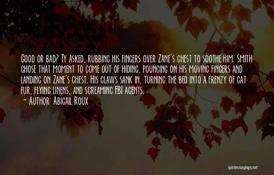 Abigail Roux Quotes: Good Or Bad? Ty Asked, Rubbing His Fingers Over Zane's Chest To Soothe Him. Smith Chose That Moment To Come