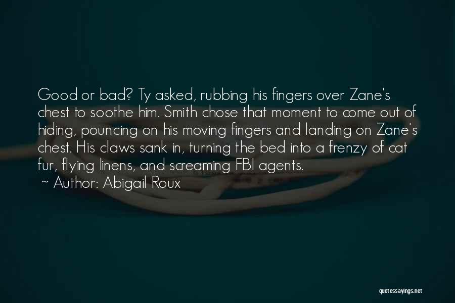 Abigail Roux Quotes: Good Or Bad? Ty Asked, Rubbing His Fingers Over Zane's Chest To Soothe Him. Smith Chose That Moment To Come