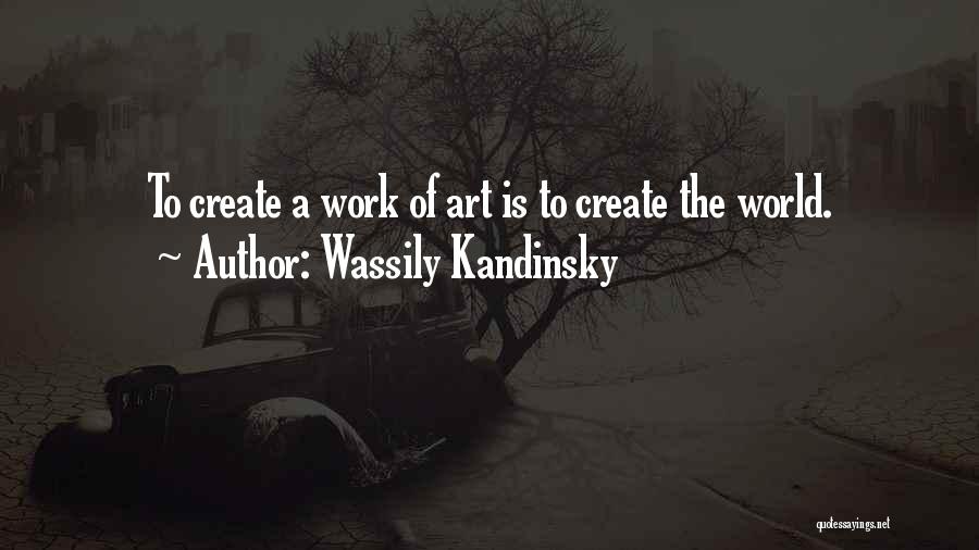 Wassily Kandinsky Quotes: To Create A Work Of Art Is To Create The World.