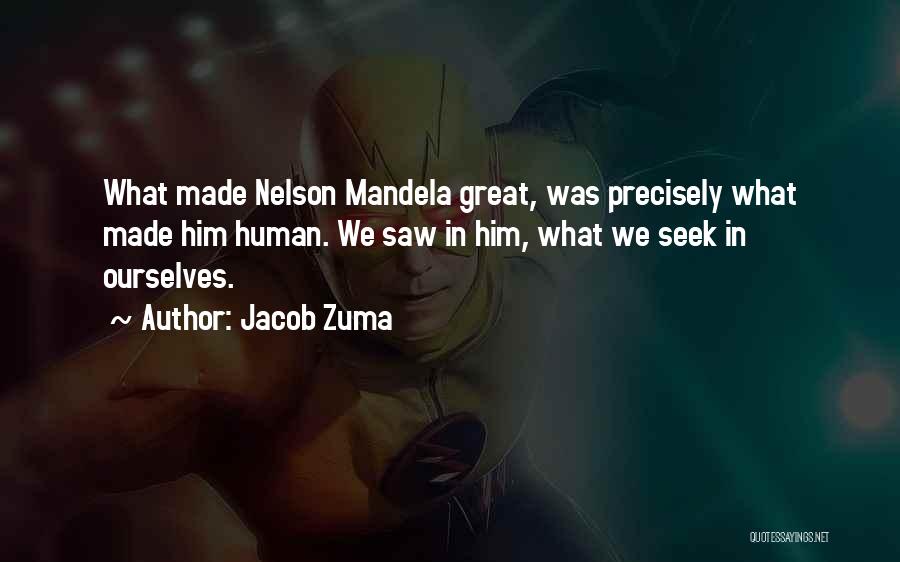 Jacob Zuma Quotes: What Made Nelson Mandela Great, Was Precisely What Made Him Human. We Saw In Him, What We Seek In Ourselves.