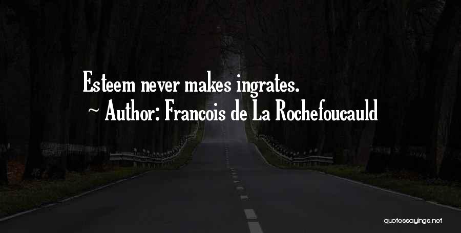 Francois De La Rochefoucauld Quotes: Esteem Never Makes Ingrates.