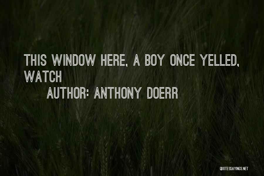 Anthony Doerr Quotes: This Window Here, A Boy Once Yelled, Watch