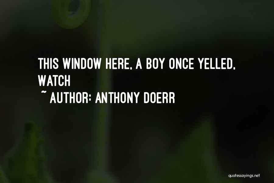 Anthony Doerr Quotes: This Window Here, A Boy Once Yelled, Watch