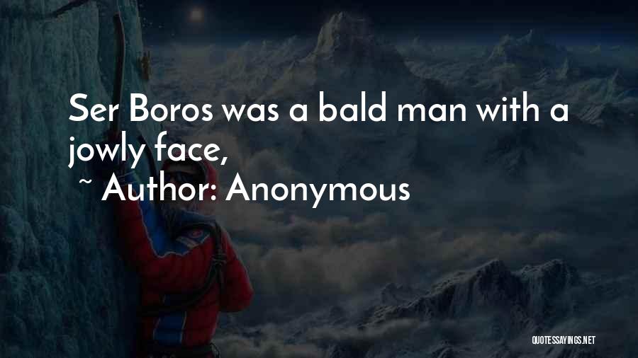 Anonymous Quotes: Ser Boros Was A Bald Man With A Jowly Face,