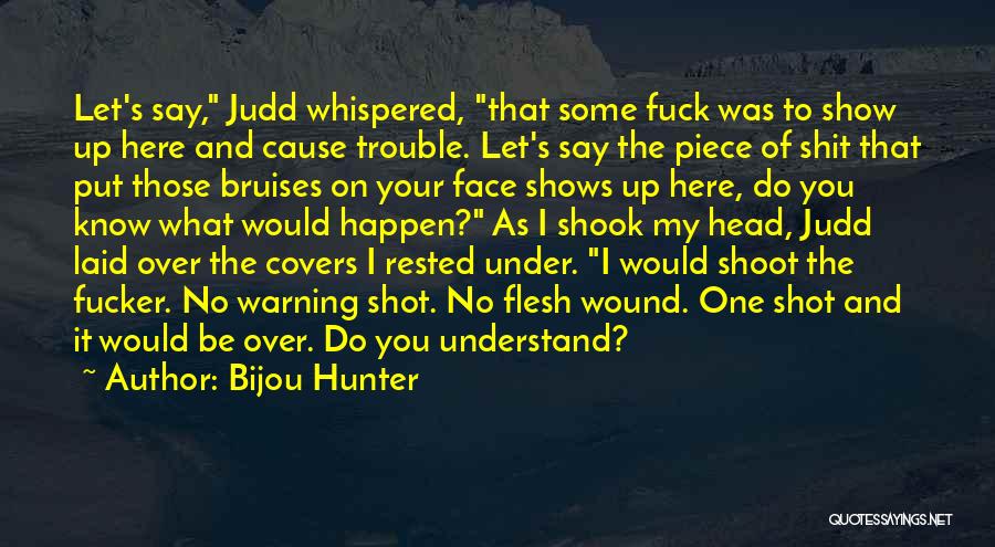 Bijou Hunter Quotes: Let's Say, Judd Whispered, That Some Fuck Was To Show Up Here And Cause Trouble. Let's Say The Piece Of