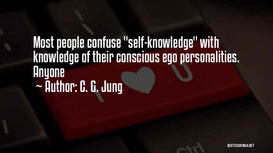C. G. Jung Quotes: Most People Confuse Self-knowledge With Knowledge Of Their Conscious Ego Personalities. Anyone