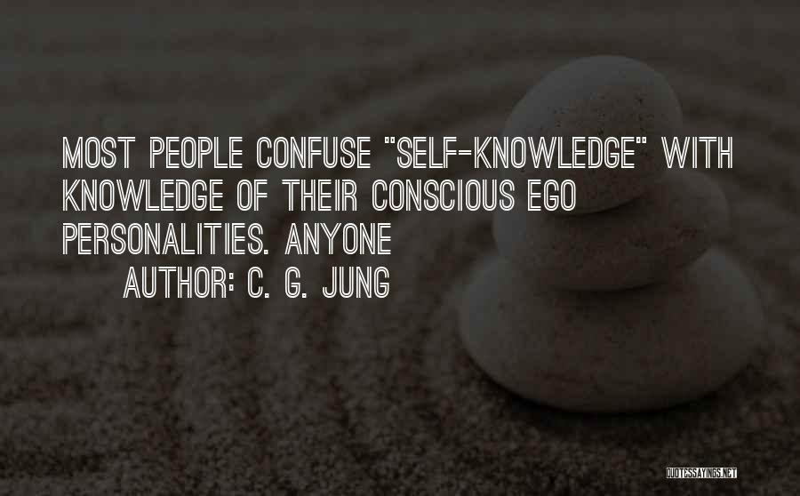 C. G. Jung Quotes: Most People Confuse Self-knowledge With Knowledge Of Their Conscious Ego Personalities. Anyone