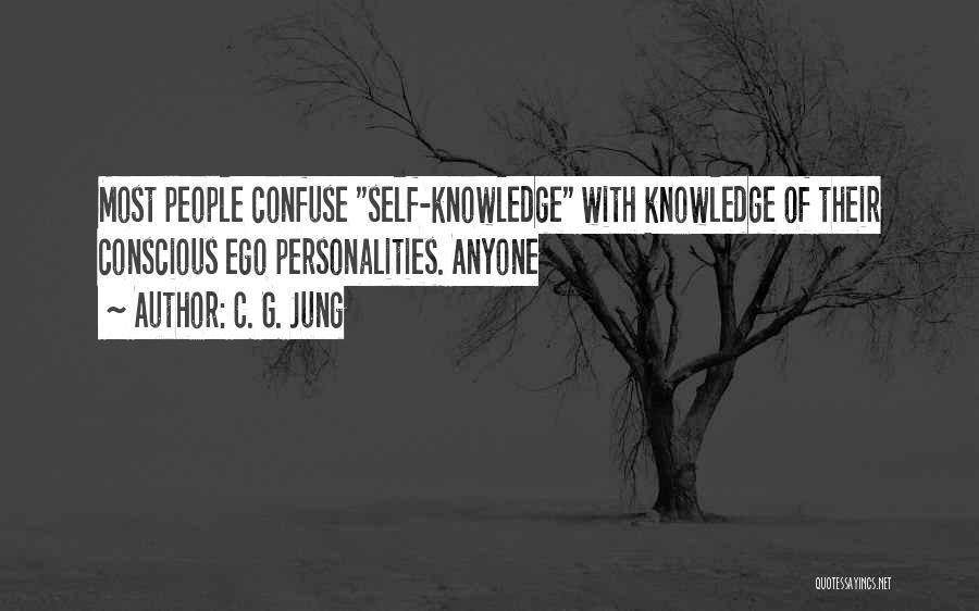 C. G. Jung Quotes: Most People Confuse Self-knowledge With Knowledge Of Their Conscious Ego Personalities. Anyone