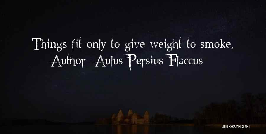 Aulus Persius Flaccus Quotes: Things Fit Only To Give Weight To Smoke.