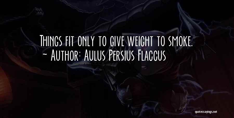 Aulus Persius Flaccus Quotes: Things Fit Only To Give Weight To Smoke.