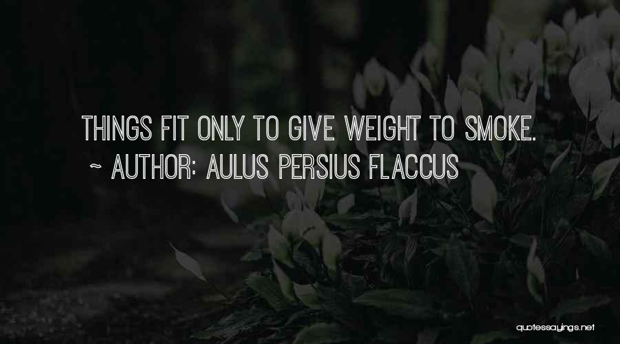Aulus Persius Flaccus Quotes: Things Fit Only To Give Weight To Smoke.
