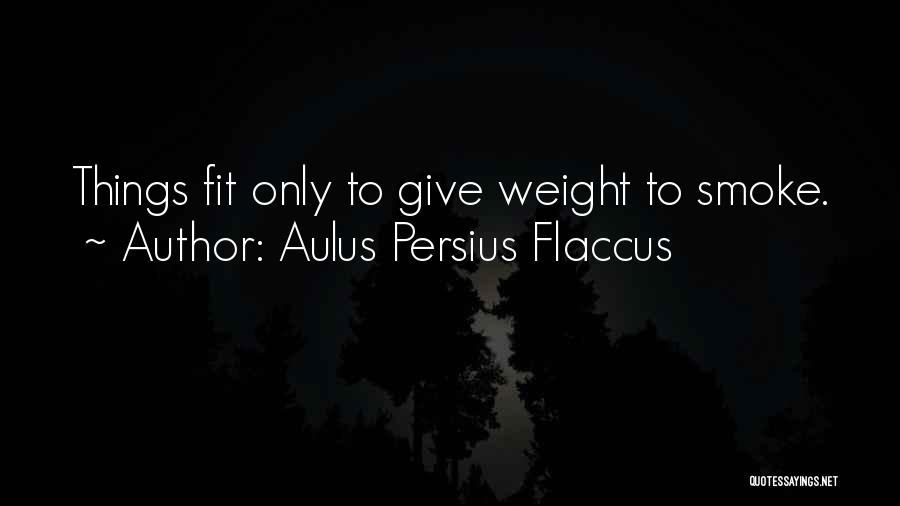 Aulus Persius Flaccus Quotes: Things Fit Only To Give Weight To Smoke.