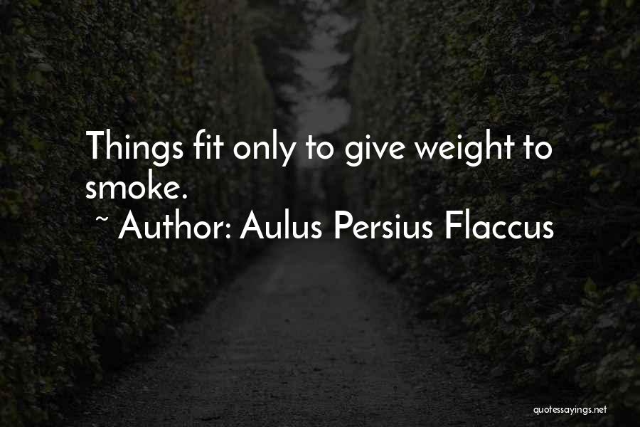 Aulus Persius Flaccus Quotes: Things Fit Only To Give Weight To Smoke.