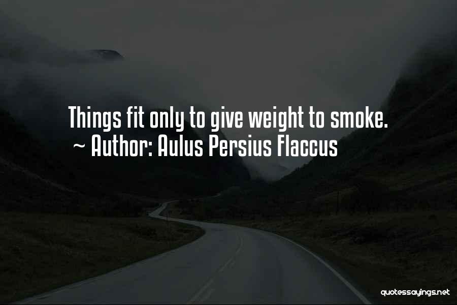 Aulus Persius Flaccus Quotes: Things Fit Only To Give Weight To Smoke.