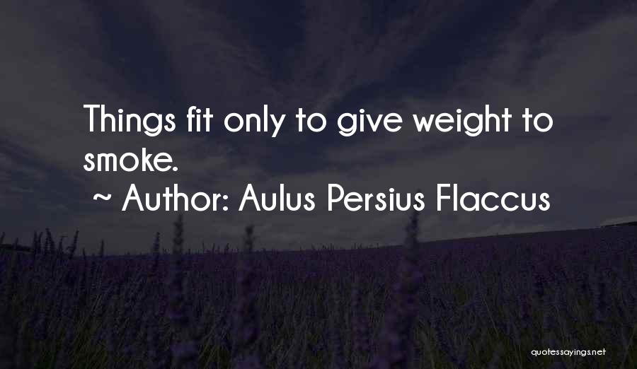 Aulus Persius Flaccus Quotes: Things Fit Only To Give Weight To Smoke.